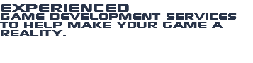 Experienced Game Development services to help make your game a reality. 
