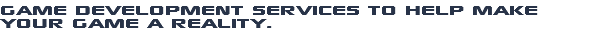 Game Development services to help make your game a reality. 